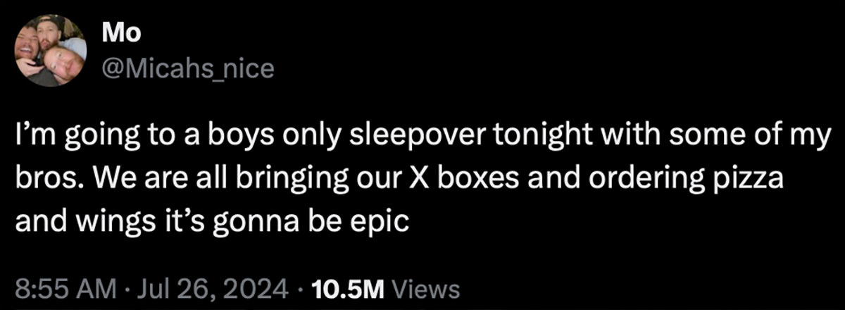 I'm going to a boys only sleepover tonight with some of my bros. We are all bringing our X boxes and ordering pizza and wings it's gonna be epic!